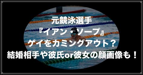 ソープ イケメン|イアン・ソープがゲイをカミングアウト？うつ病説や結婚相手